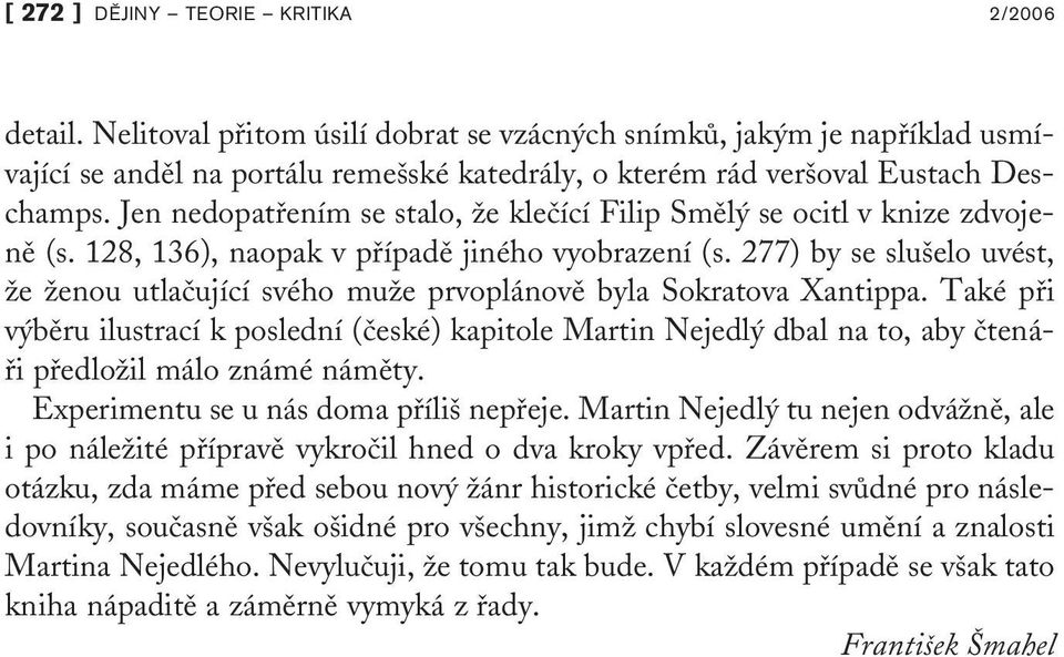 Jen nedopatfiením se stalo, Ïe kleãící Filip Smûl se ocitl v knize zdvojenû (s. 128, 136), naopak v pfiípadû jiného vyobrazení (s.