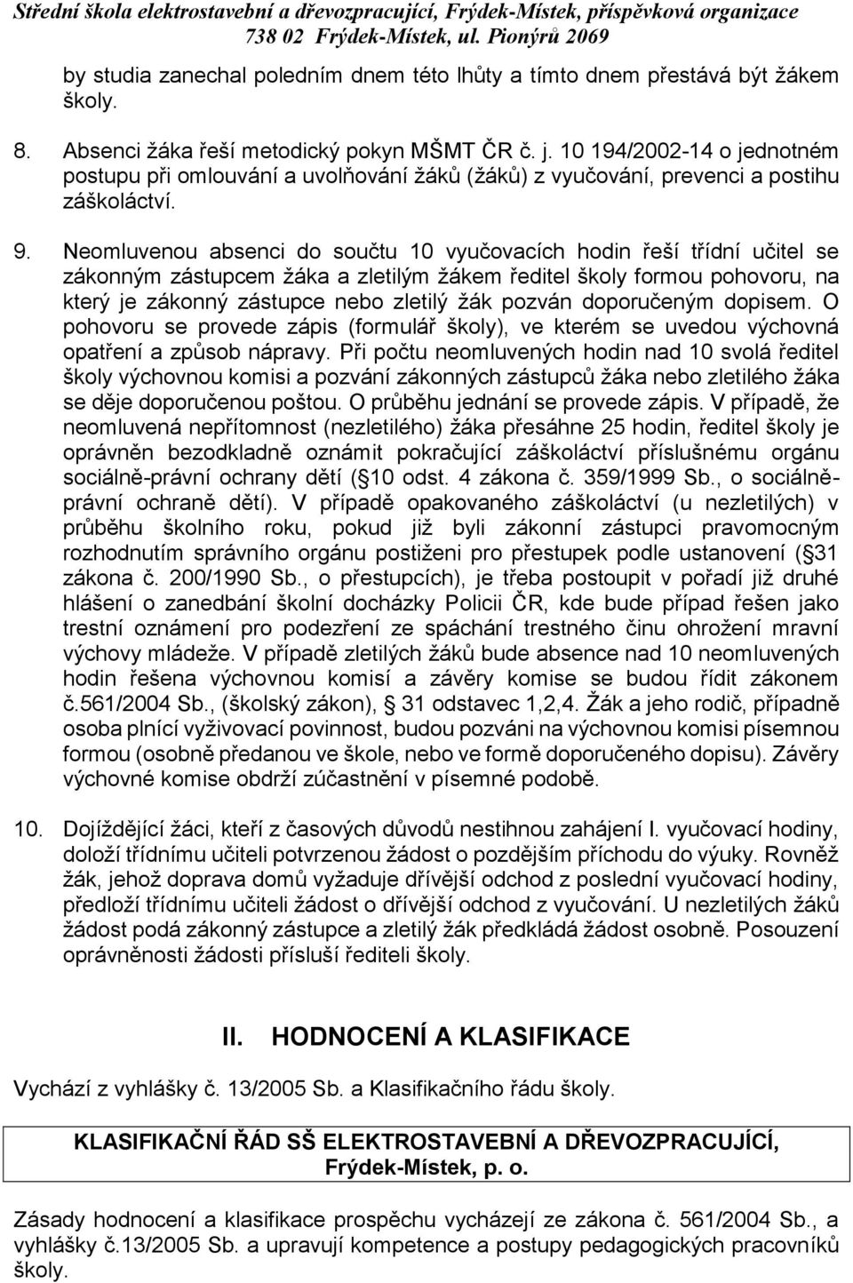 Neomluvenou absenci do součtu 10 vyučovacích hodin řeší třídní učitel se zákonným zástupcem žáka a zletilým žákem ředitel školy formou pohovoru, na který je zákonný zástupce nebo zletilý žák pozván