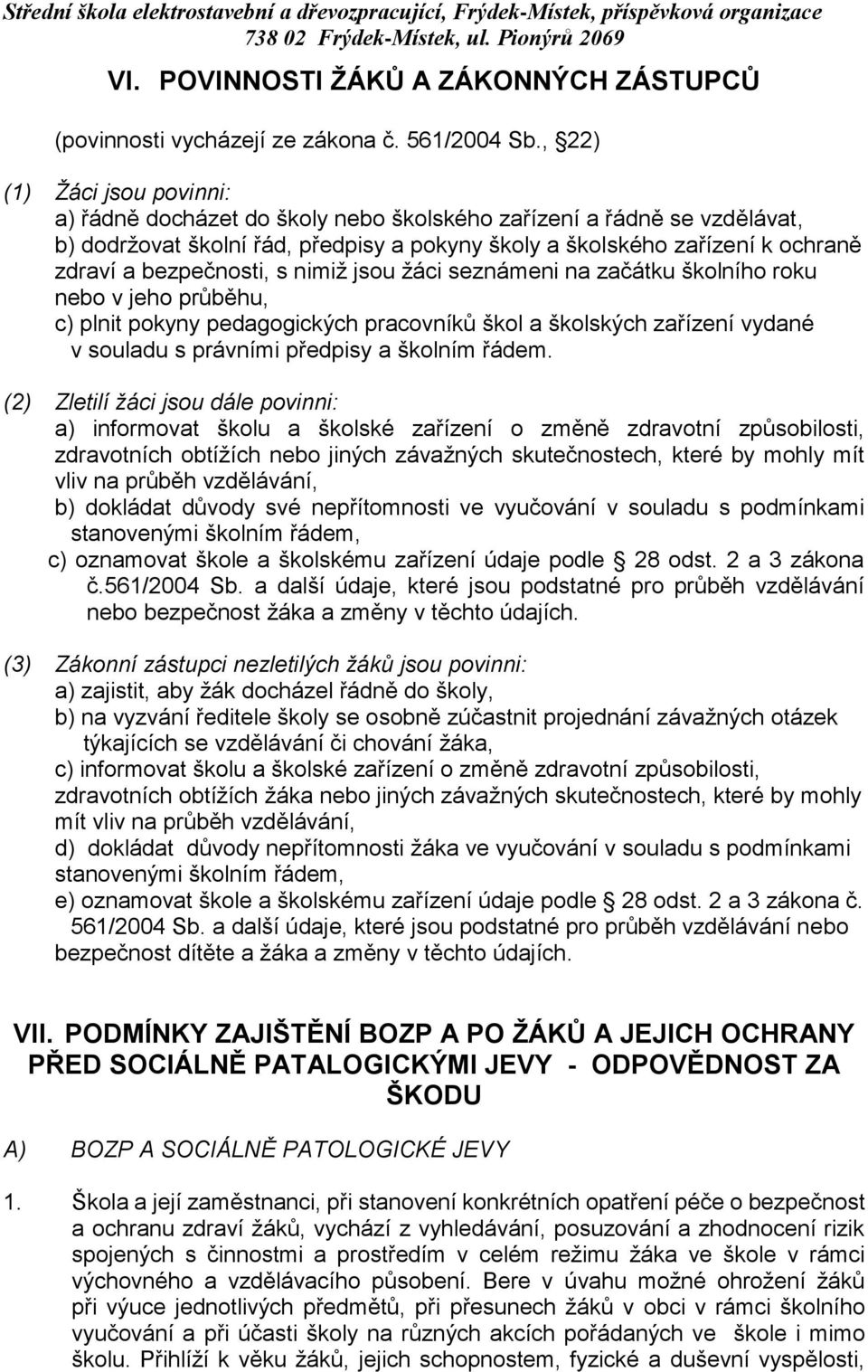 bezpečnosti, s nimiž jsou žáci seznámeni na začátku školního roku nebo v jeho průběhu, c) plnit pokyny pedagogických pracovníků škol a školských zařízení vydané v souladu s právními předpisy a