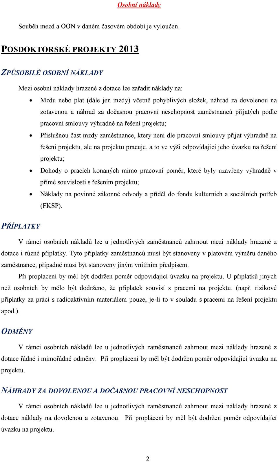 projektu, ale na projektu pracuje, a to ve výši odpovídající jeho úvazku na řešení projektu; Dohody o pracích konaných mimo pracovní poměr, které byly uzavřeny výhradně v přímé souvislosti s řešením