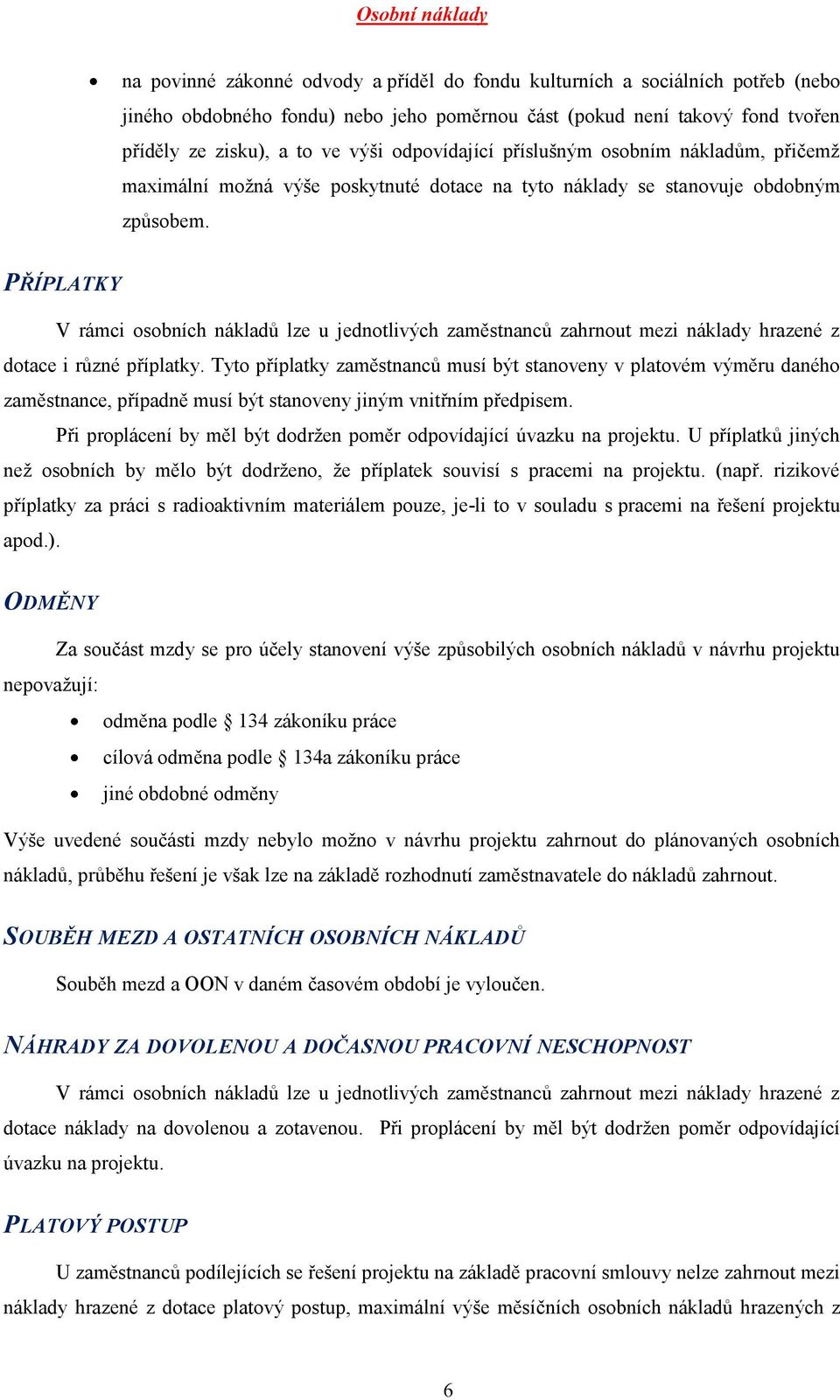 Za součást mzdy se pro účely stanovení výše způsobilých osobních nákladů v návrhu projektu nepovažují: odměna podle 134 zákoníku práce cílová odměna podle 134a zákoníku práce jiné obdobné odměny Výše