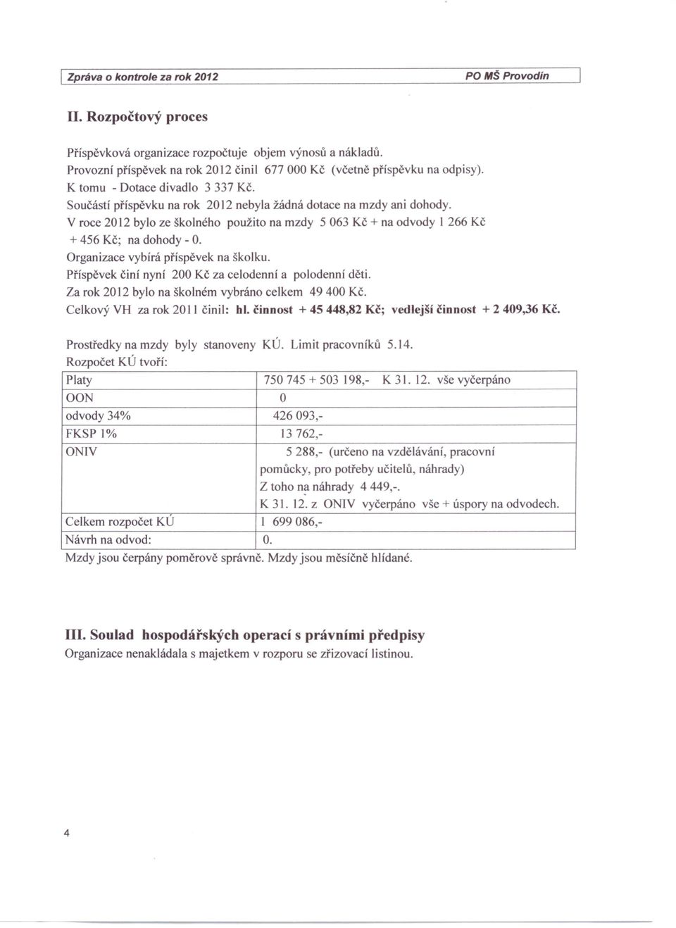 V roce 2012 bylo ze školného použito na mzdy 5 063 Kč + na odvody I 266 Kč + 456 Kč; na dohody - O. Organizace vybírá příspěvek na školku. Příspěvek činí nyní 200 Kč za celodenní a polodenní děti.