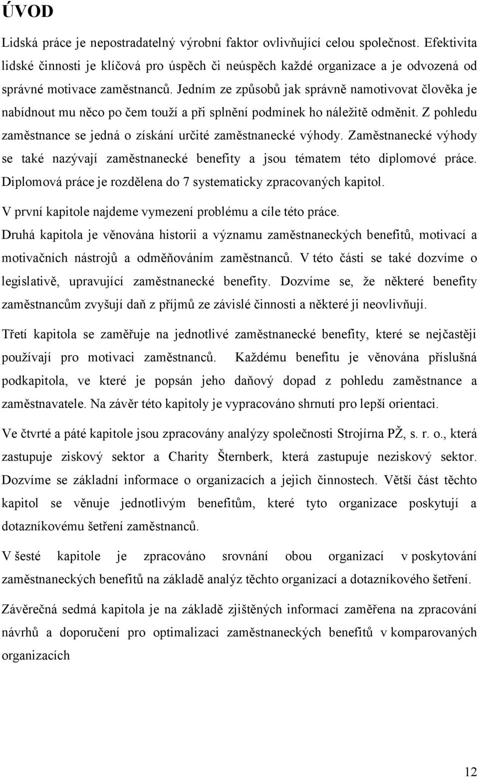 Jedním ze způsobů jak správně namotivovat člověka je nabídnout mu něco po čem touží a při splnění podmínek ho náležitě odměnit. Z pohledu zaměstnance se jedná o získání určité zaměstnanecké výhody.