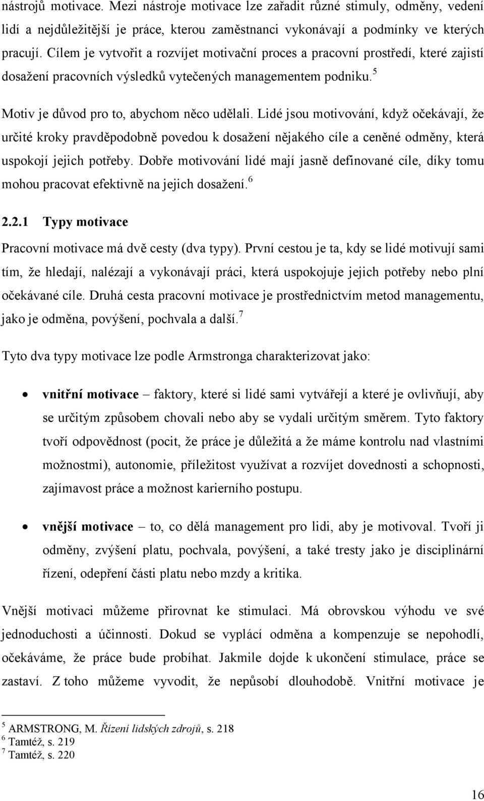 Lidé jsou motivování, když očekávají, že určité kroky pravděpodobně povedou k dosažení nějakého cíle a ceněné odměny, která uspokojí jejich potřeby.