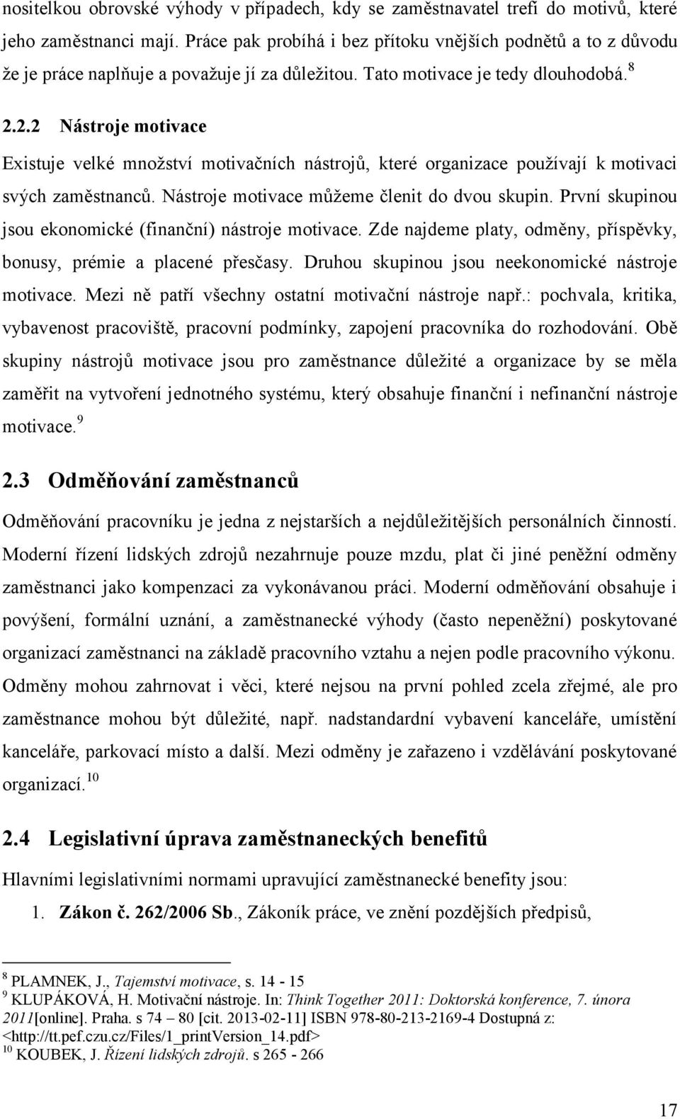 2.2 Nástroje motivace Existuje velké množství motivačních nástrojů, které organizace používají k motivaci svých zaměstnanců. Nástroje motivace můžeme členit do dvou skupin.