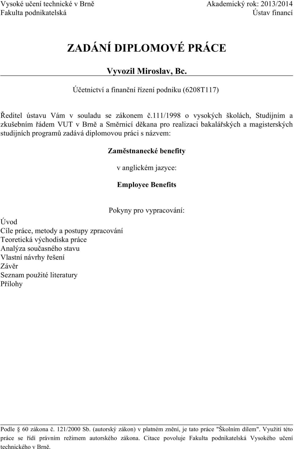 111/1998 o vysokých školách, Studijním a zkušebním řádem VUT v Brně a Směrnicí děkana pro realizaci bakalářských a magisterských studijních programů zadává diplomovou práci s názvem: Zaměstnanecké