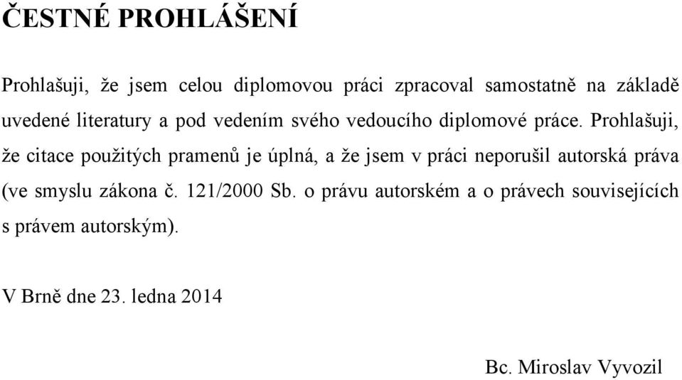 Prohlašuji, že citace použitých pramenů je úplná, a že jsem v práci neporušil autorská práva (ve