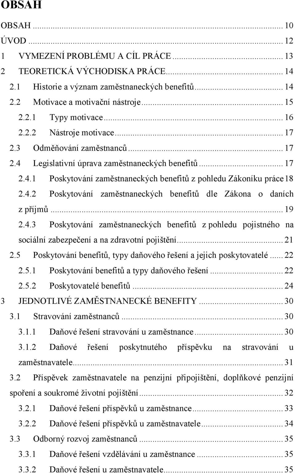 .. 19 2.4.3 Poskytování zaměstnaneckých benefitů z pohledu pojistného na sociální zabezpečení a na zdravotní pojištění... 21 2.5 Poskytování benefitů, typy daňového řešení a jejich poskytovatelé.