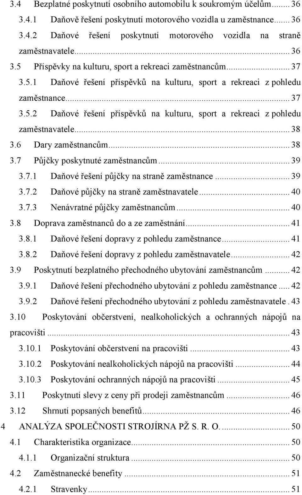 .. 38 3.6 Dary zaměstnancům... 38 3.7 Půjčky poskytnuté zaměstnancům... 39 3.7.1 Daňové řešení půjčky na straně zaměstnance... 39 3.7.2 Daňové půjčky na straně zaměstnavatele... 40 3.7.3 Nenávratné půjčky zaměstnancům.