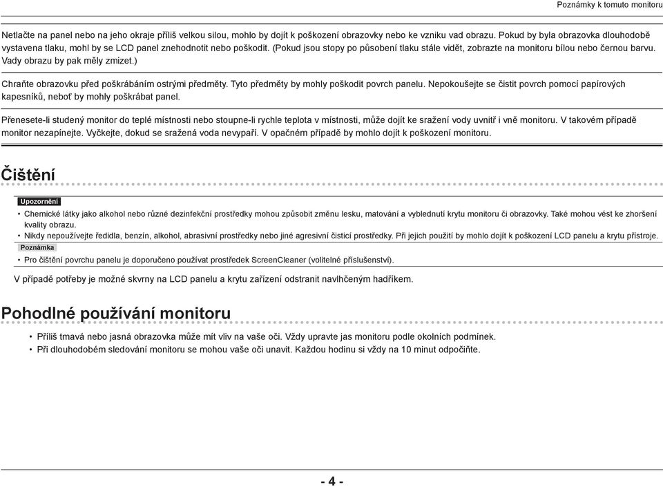 Vady obrazu by pak měly zmizet.) Chraňte obrazovku před poškrábáním ostrými předměty. Tyto předměty by mohly poškodit povrch panelu.