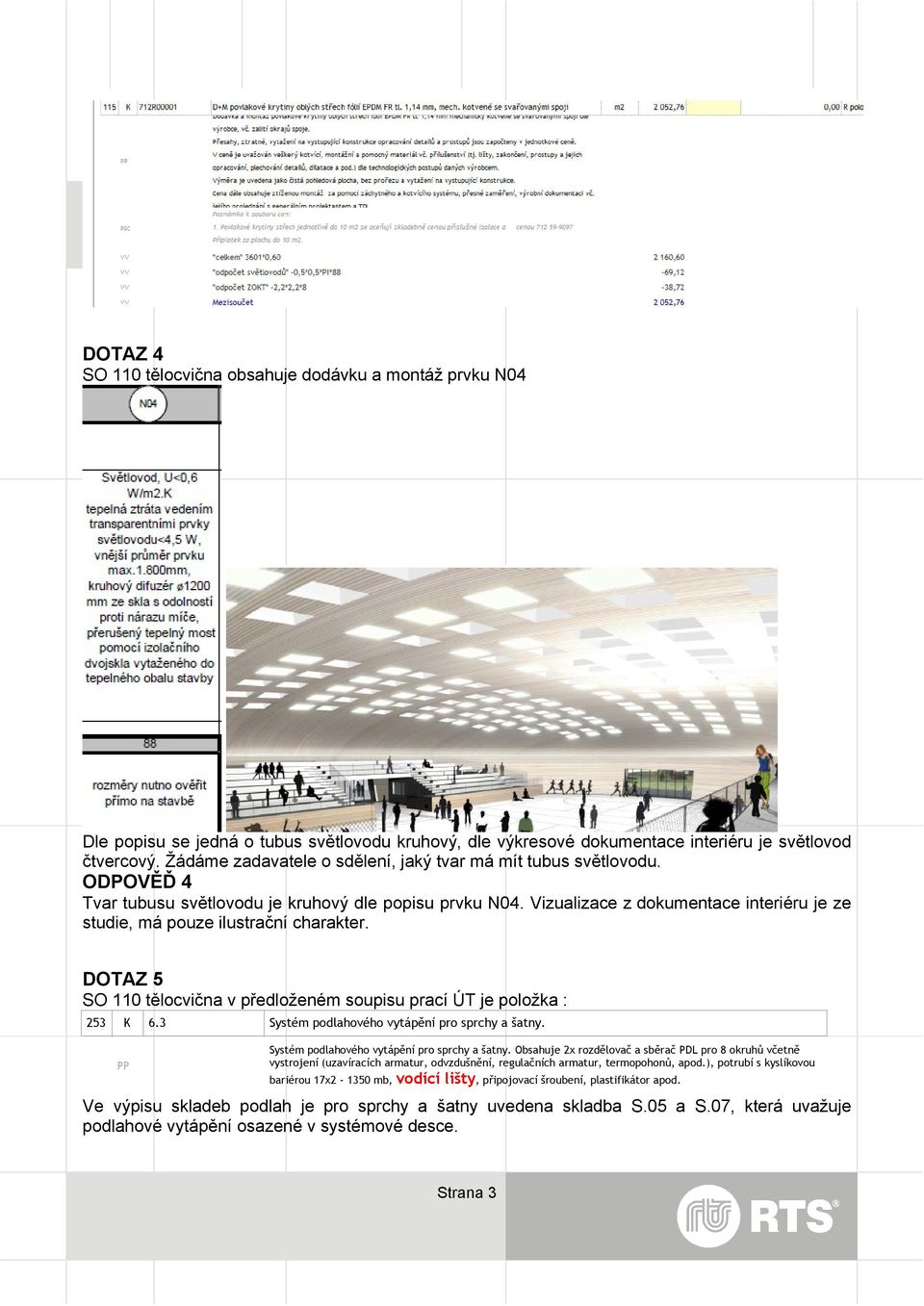 Vizualizace z dokumentace interiéru je ze studie, má pouze ilustrační charakter. DOTAZ 5 SO 110 tělocvična v předloženém soupisu prací ÚT je položka : 253 K 6.