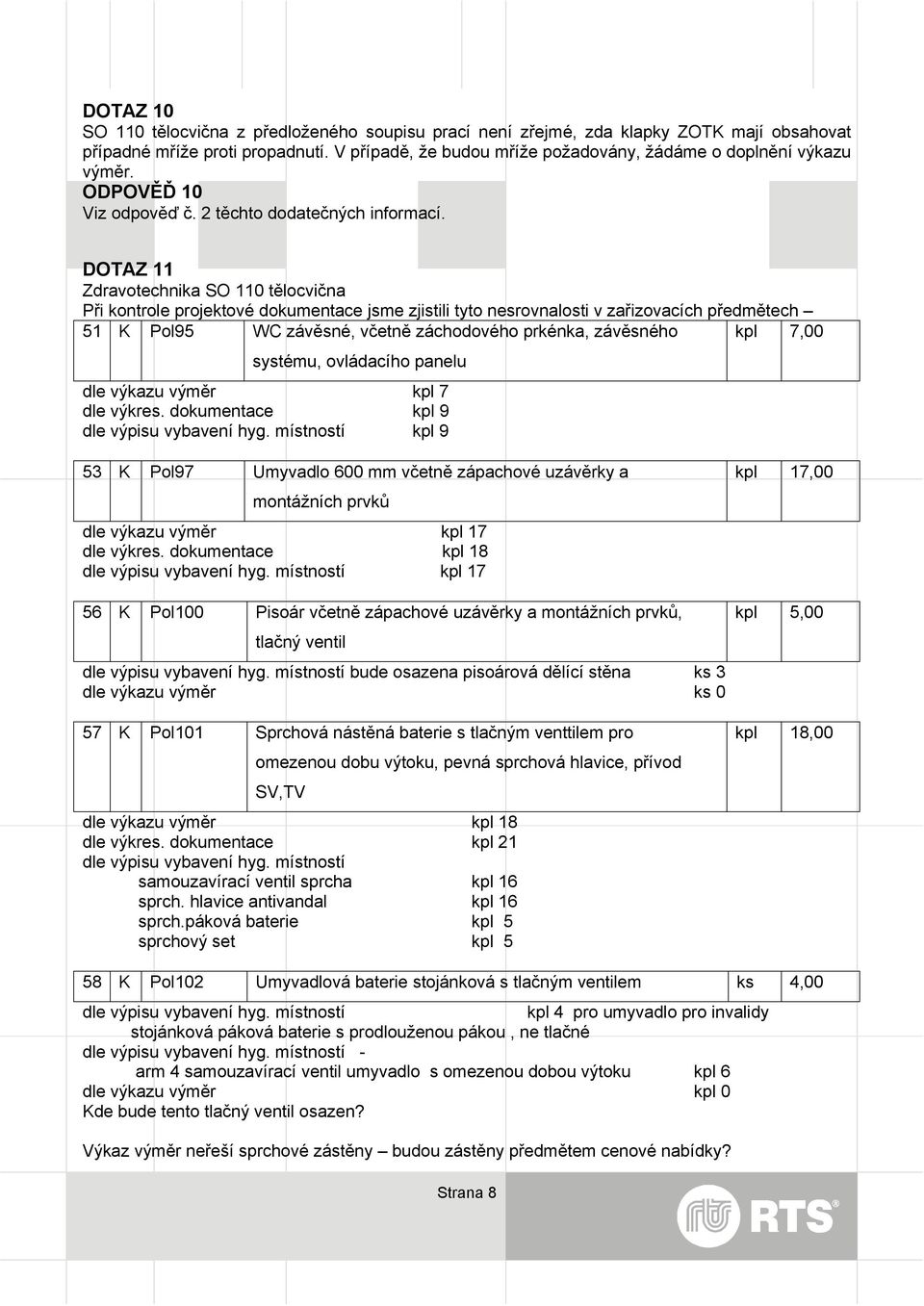 DOTAZ 11 Zdravotechnika SO 110 tělocvična Při kontrole projektové dokumentace jsme zjistili tyto nesrovnalosti v zařizovacích předmětech 51 K Pol95 WC závěsné, včetně záchodového prkénka, závěsného