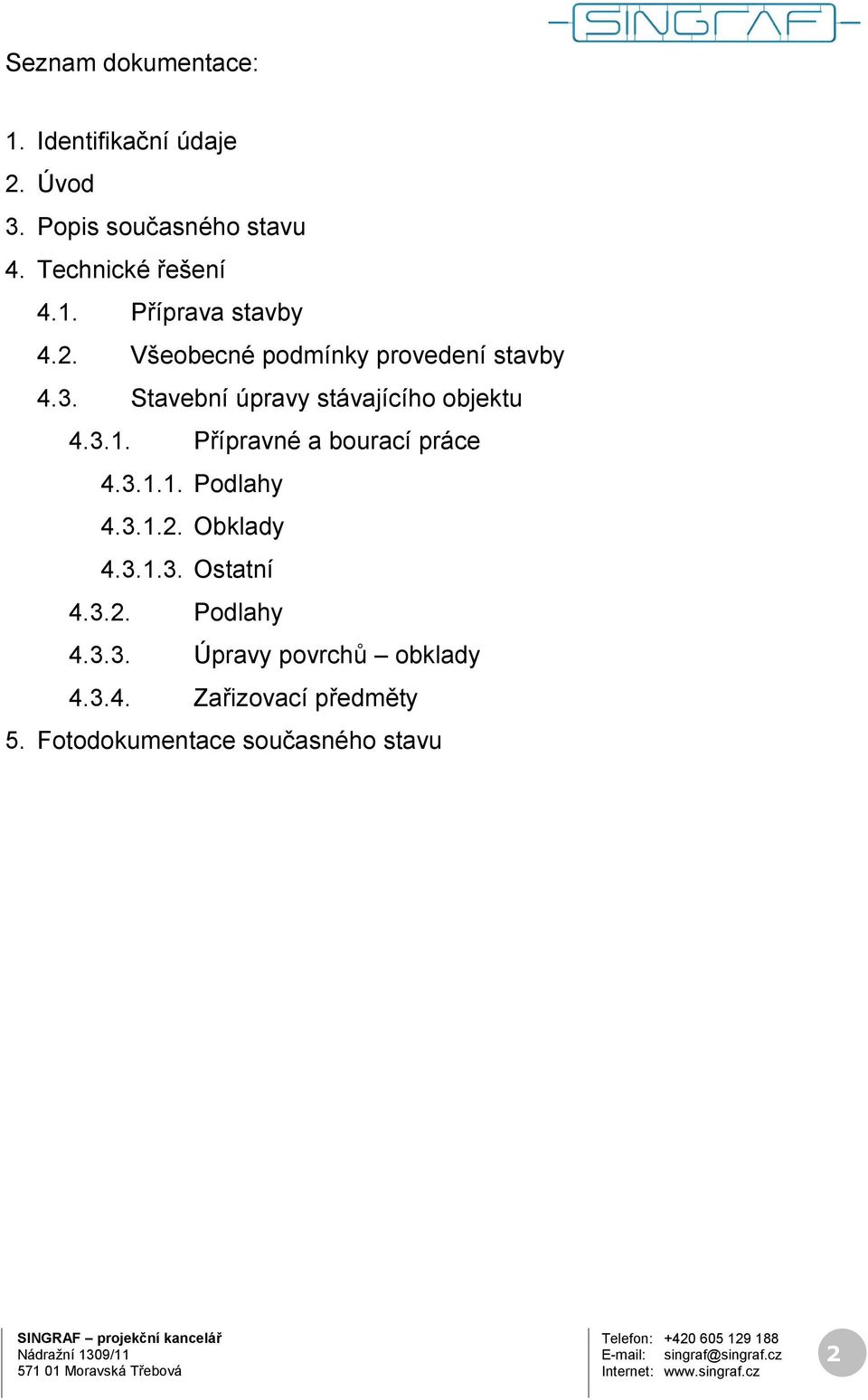 Stavební úpravy stávajícího objektu 4.3.1. Přípravné a bourací práce 4.3.1.1. Podlahy 4.3.1.2.