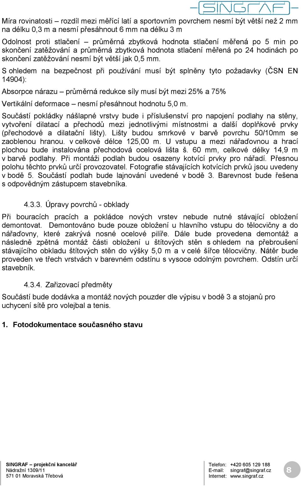 S ohledem na bezpečnost při používání musí být splněny tyto požadavky (ČSN EN 14904): Absorpce nárazu průměrná redukce síly musí být mezi 25% a 75% Vertikální deformace nesmí přesáhnout hodnotu 5,0 m.