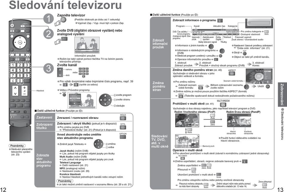 Režim lze také vybrat pomocí tlačítka TV na čelním panelu televizního přístroje. Zvolte kanál Pro výběr dvojmístné trojmístné číslo programu, např.