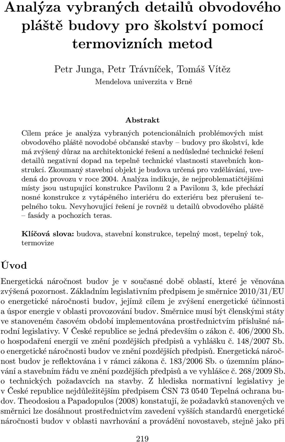 na tepelně technické vlastnosti stavebních konstrukcí. Zkoumaný stavební objekt je budova určená pro vzdělávání, uvedená do provozu v roce 2004.