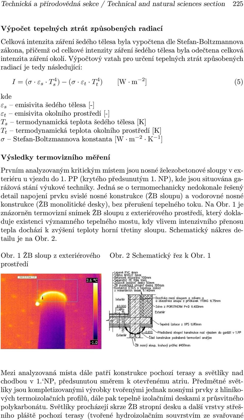 Výpočtový vztah pro určení tepelných ztrát způsobených radiací je tedy následující: I = (σ ε s T 4 s ) (σ ε t T 4 t ) [W m 2 ] (5) kde ε s emisivita šedého tělesa [-] ε t emisivita okolního prostředí