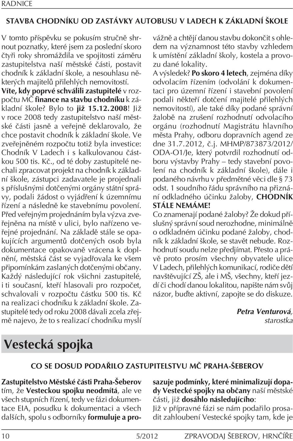 VÌte, kdy poprvè schv lili zastupitelè v rozpoëtu M» finance na stavbu chodnìku k z - kladnì ökole? Bylo to jiû 15.12.2008!