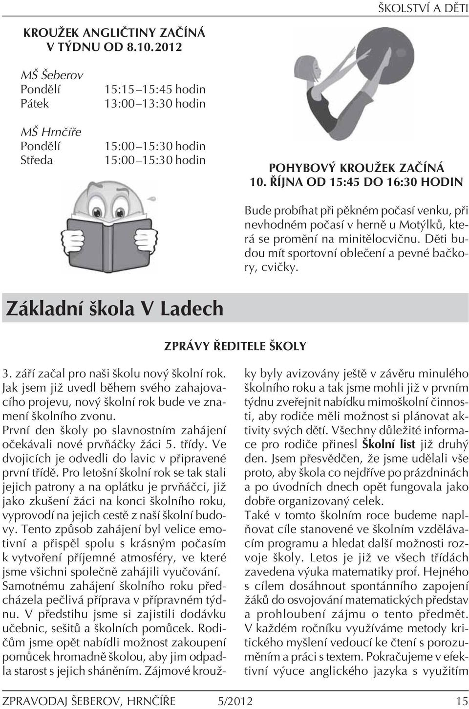 ÿõjna OD 15:45 DO 16:30 HODIN Bude probìhat p i pïknèm poëasì venku, p i nevhodnèm poëasì v hernï u Mot lk, kter se promïnì na minitïlocviënu.