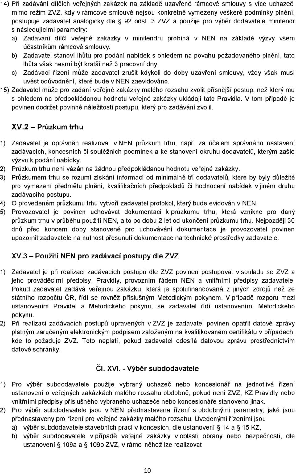 3 ZVZ a použije pro výběr dodavatele minitendr s následujícími parametry: a) Zadávání dílčí veřejné zakázky v minitendru probíhá v NEN na základě výzvy všem účastníkům rámcové smlouvy.