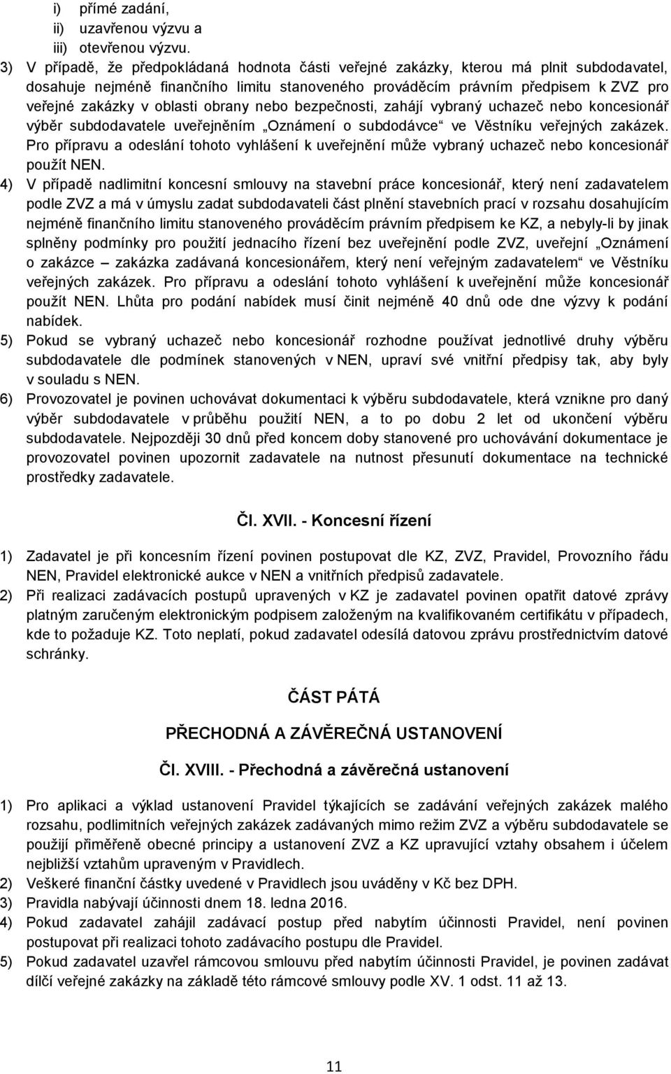 oblasti obrany nebo bezpečnosti, zahájí vybraný uchazeč nebo koncesionář výběr subdodavatele uveřejněním Oznámení o subdodávce ve Věstníku veřejných zakázek.