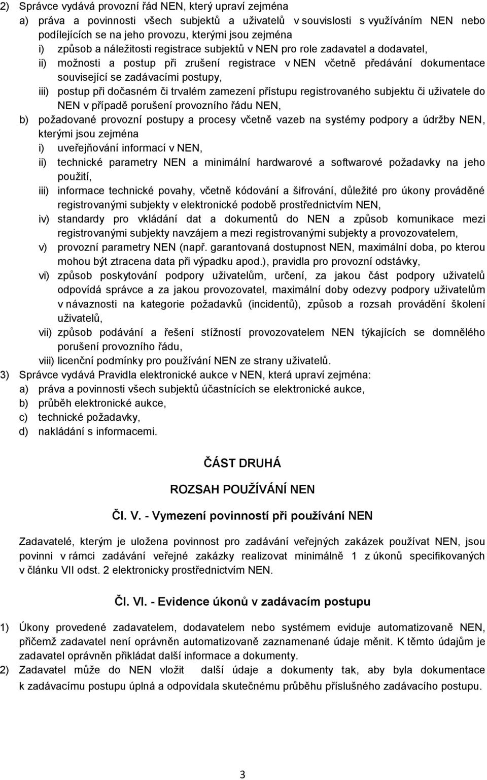 postup při dočasném či trvalém zamezení přístupu registrovaného subjektu či uživatele do NEN v případě porušení provozního řádu NEN, b) požadované provozní postupy a procesy včetně vazeb na systémy