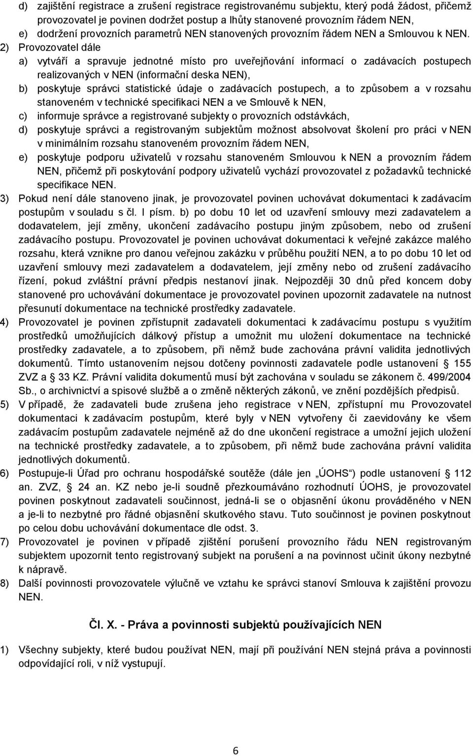 2) Provozovatel dále a) vytváří a spravuje jednotné místo pro uveřejňování informací o zadávacích postupech realizovaných v NEN (informační deska NEN), b) poskytuje správci statistické údaje o