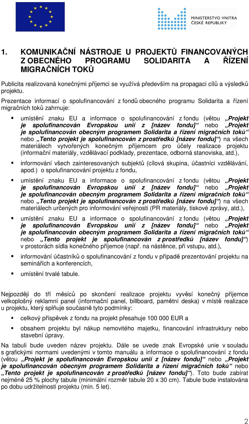 Prezentace informací o spolufinancování z fondů obecného programu Solidarita a řízení migračních toků zahrnuje: umístění znaku EU a informace o spolufinancování z fondu (větou Projekt je