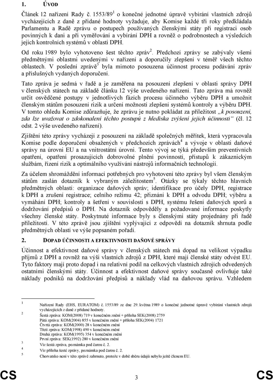 členskými státy při registraci osob povinných k dani a při vyměřování a vybírání DPH a rovněž o podrobnostech a výsledcích jejich kontrolních systémů v oblasti DPH.