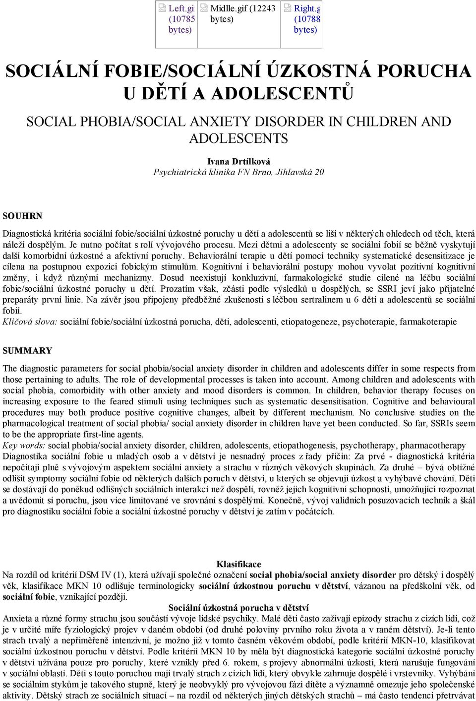 SOUHRN Diagnostická kritéria sociální fobie/sociální úzkostné poruchy u dětí a adolescentů se liší v některých ohledech od těch, která náleží dospělým. Je nutno počítat s rolí vývojového procesu.