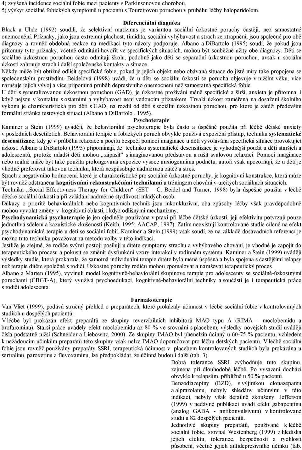 Příznaky, jako jsou extremní plachost, timidita, sociální vyhýbavost a strach ze ztrapnění, jsou společné pro obě diagnózy a rovněž obdobná reakce na medikaci tyto názory podporuje.