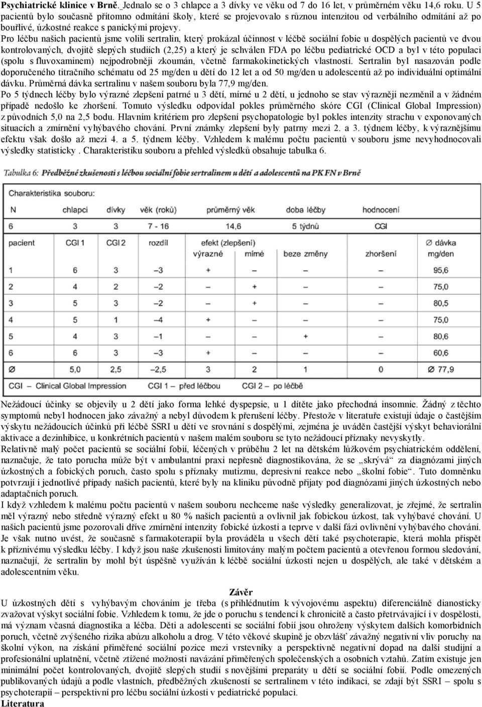 Pro léčbu našich pacientů jsme volili sertralin, který prokázal účinnost v léčbě sociální fobie u dospělých pacientů ve dvou kontrolovaných, dvojitě slepých studiích (2,25) a který je schválen FDA po