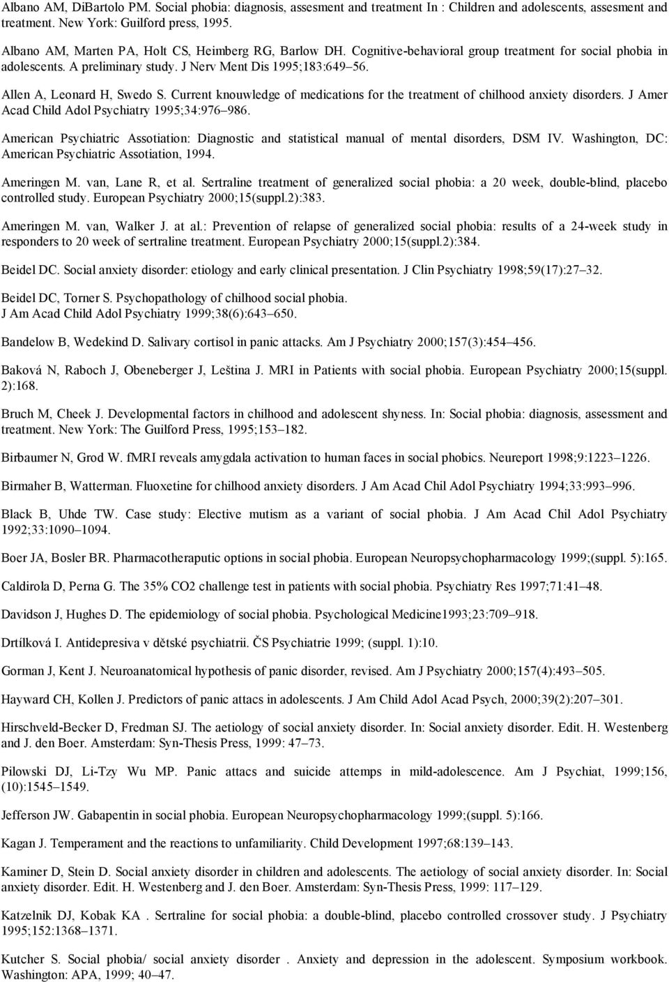 Allen A, Leonard H, Swedo S. Current knouwledge of medications for the treatment of chilhood anxiety disorders. J Amer Acad Child Adol Psychiatry 1995;34:976 986.