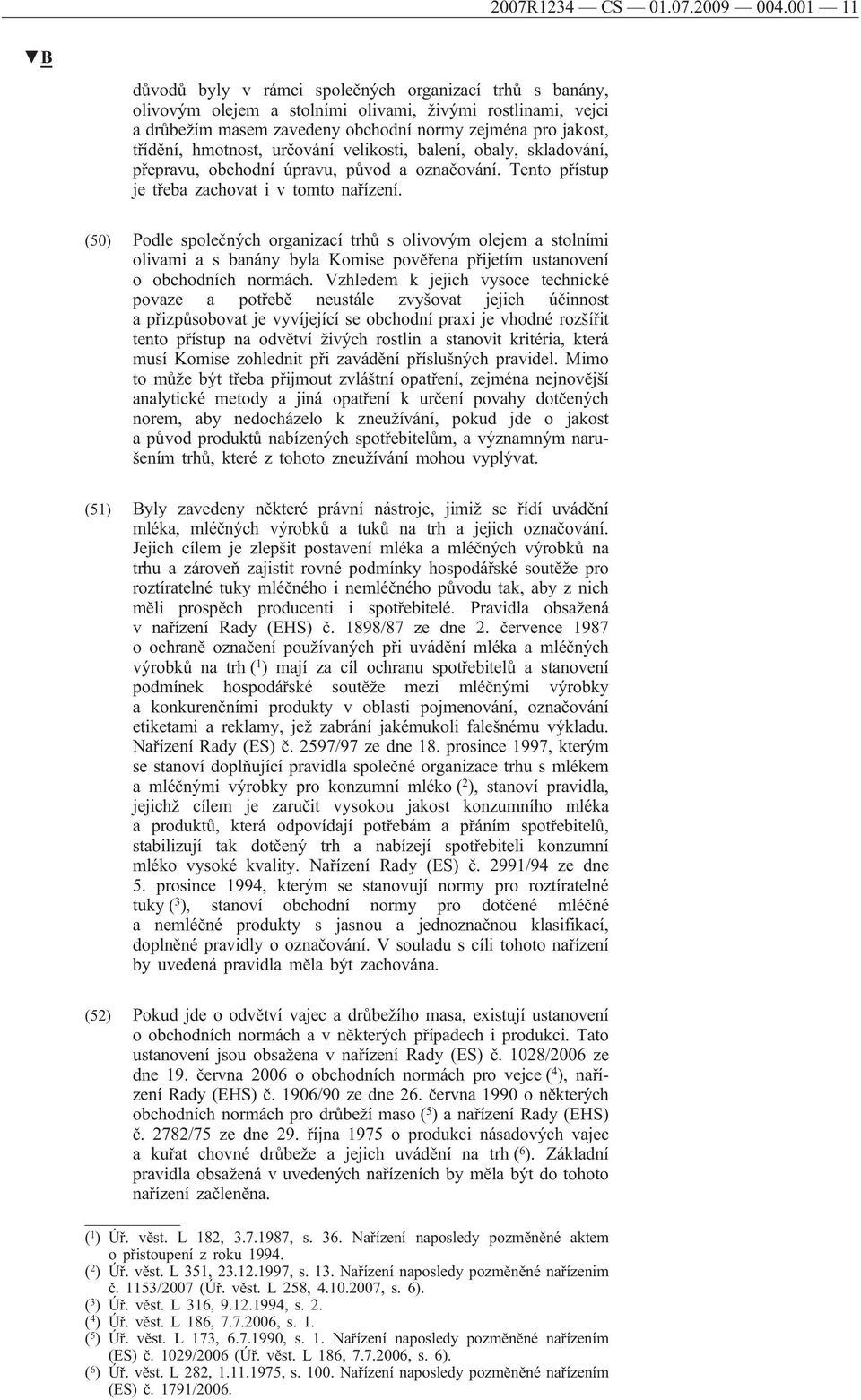 hmotnost, určování velikosti, balení, obaly, skladování, přepravu, obchodní úpravu, původ a označování. Tento přístup je třeba zachovat i v tomto nařízení.