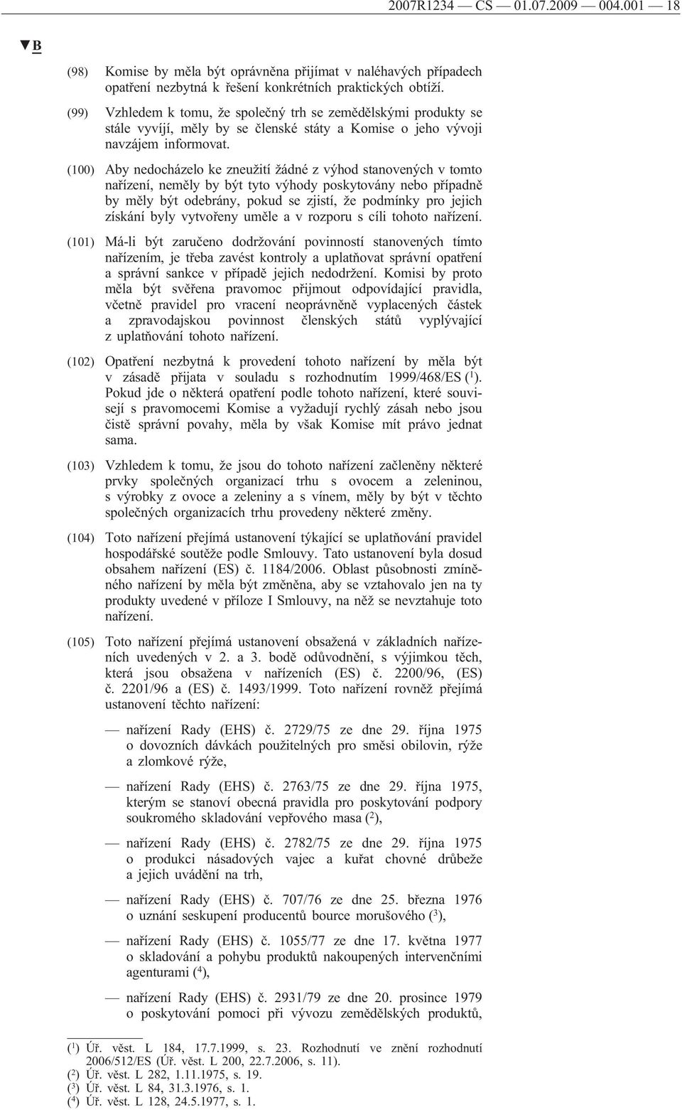 (100) Aby nedocházelo ke zneužití žádné z výhod stanovených v tomto nařízení, neměly by být tyto výhody poskytovány nebo případně by měly být odebrány, pokud se zjistí, že podmínky pro jejich získání