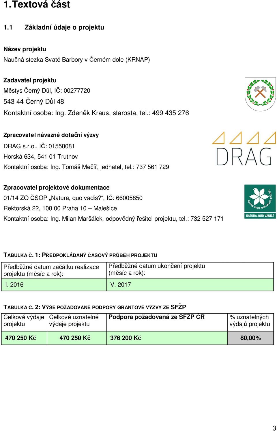 : 737 561 729 Zpracovatel projektové dokumentace 01/14 ZO SOP Natura, quo vadis?, I : 66005850 Rektorská 22, 108 00 Praha 10 Malešice Kontaktní osoba: Ing.