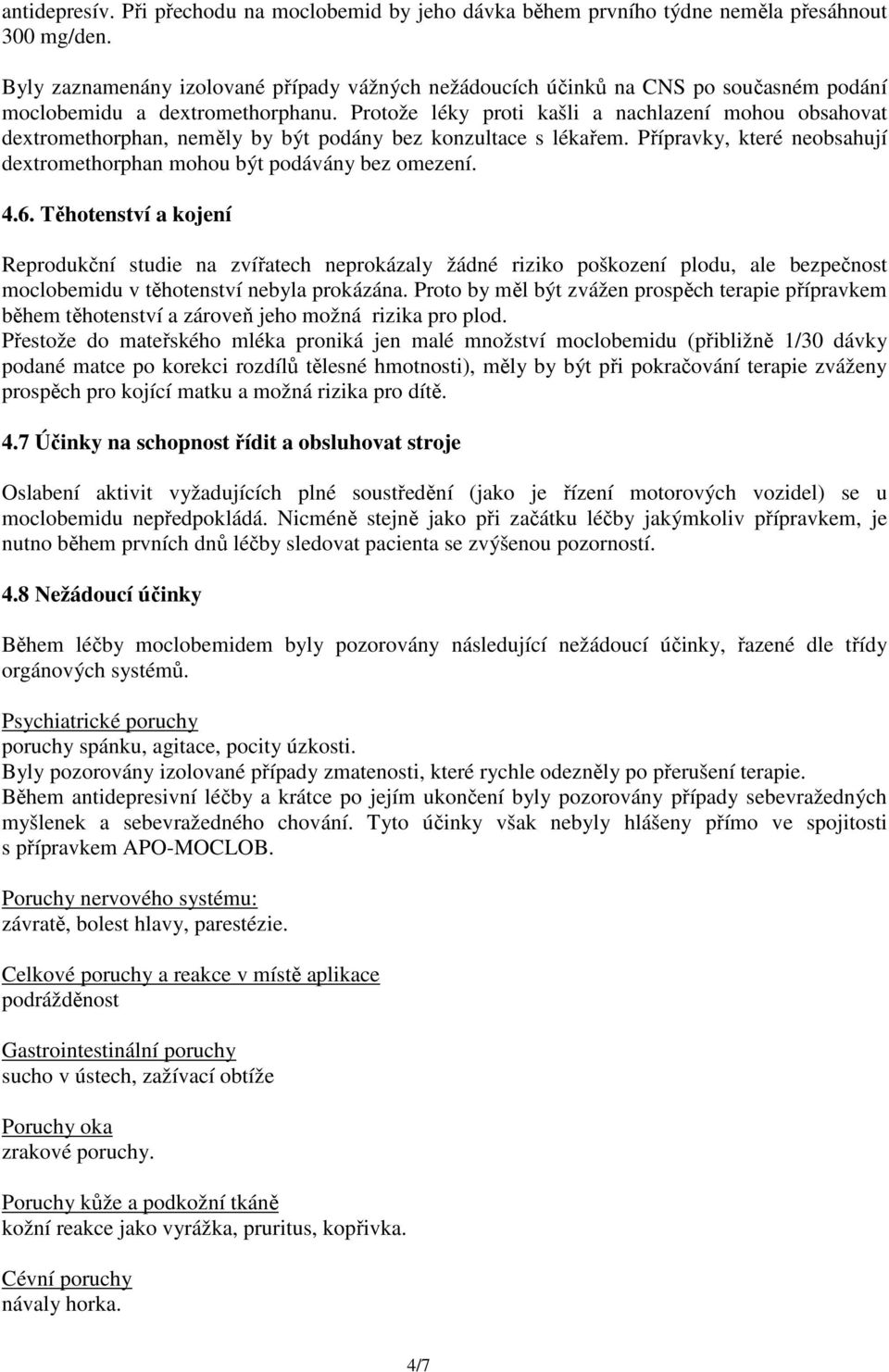 Protože léky proti kašli a nachlazení mohou obsahovat dextromethorphan, neměly by být podány bez konzultace s lékařem. Přípravky, které neobsahují dextromethorphan mohou být podávány bez omezení. 4.6.