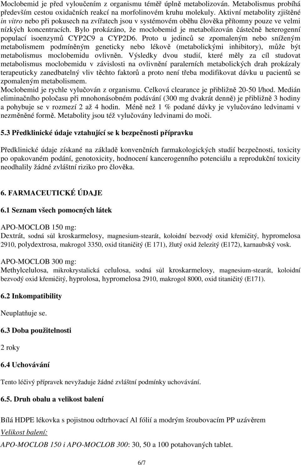 Bylo prokázáno, že moclobemid je metabolizován částečně heterogenní populací isoenzymů CYP2C9 a CYP2D6.