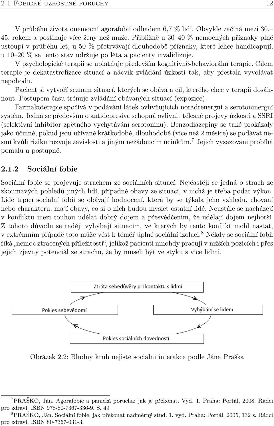 V psychologické terapii se uplatňuje především kognitivně-behaviorální terapie. Cílem terapie je dekatastrofizace situací a nácvik zvládání úzkosti tak, aby přestala vyvolávat nepohodu.