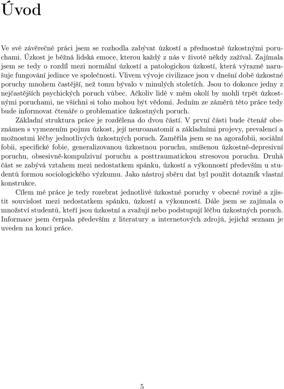 Vlivem vývoje civilizace jsou v dnešní době úzkostné poruchy mnohem častější, než tomu bývalo v minulých stoletích. Jsou to dokonce jedny z nejčastějších psychických poruch vůbec.