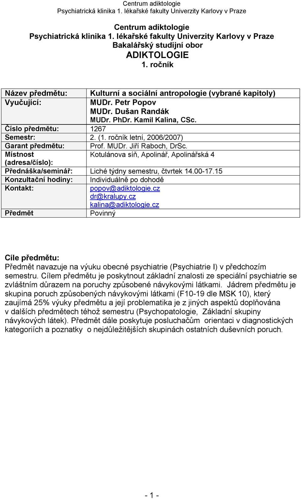 Místnost Kotulánova síň, Apolinář, Apolinářská 4 (adresa/číslo): Přednáška/seminář: Liché týdny semestru, čtvrtek 14.00-17.15 Konzultační hodiny: Individuálně po dohodě Kontakt: popov@adiktologie.