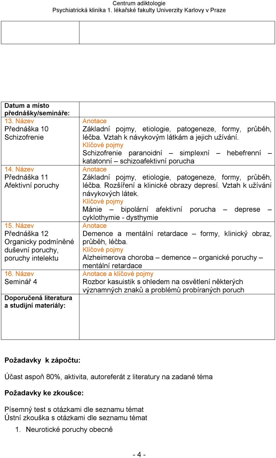 Schizofrenie paranoidní simplexní hebefrenní katatonní schizoafektivní porucha Základní pojmy, etiologie, patogeneze, formy, průběh, léčba. Rozšíření a klinické obrazy depresí.