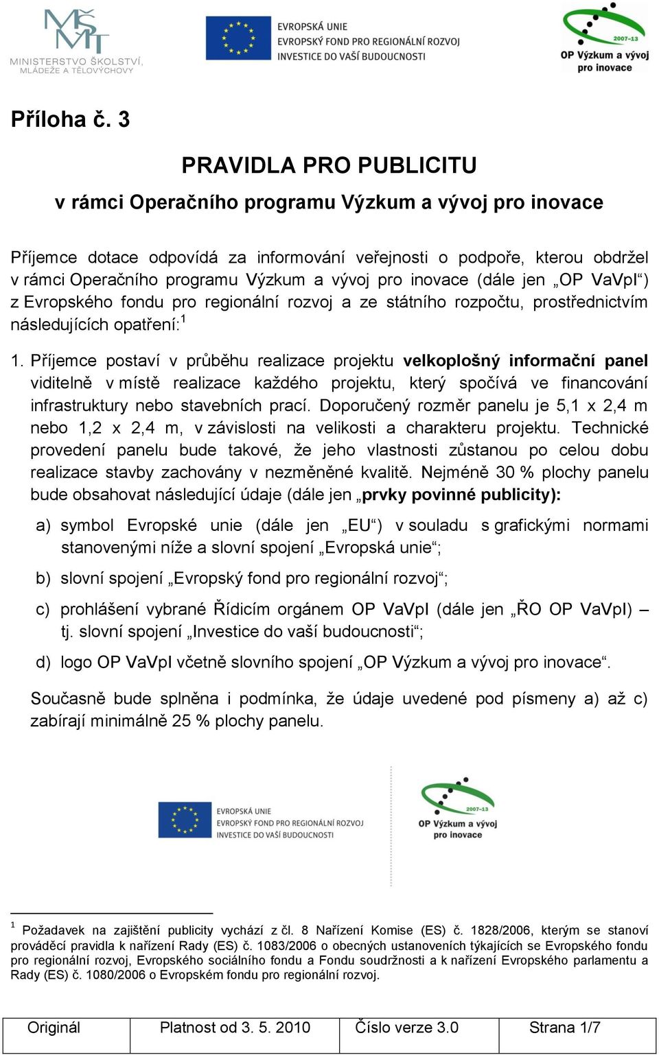 pro inovace (dále jen OP VaVpI ) z Evropského fondu pro regionální rozvoj a ze státního rozpočtu, prostřednictvím následujících opatření: 1 1.