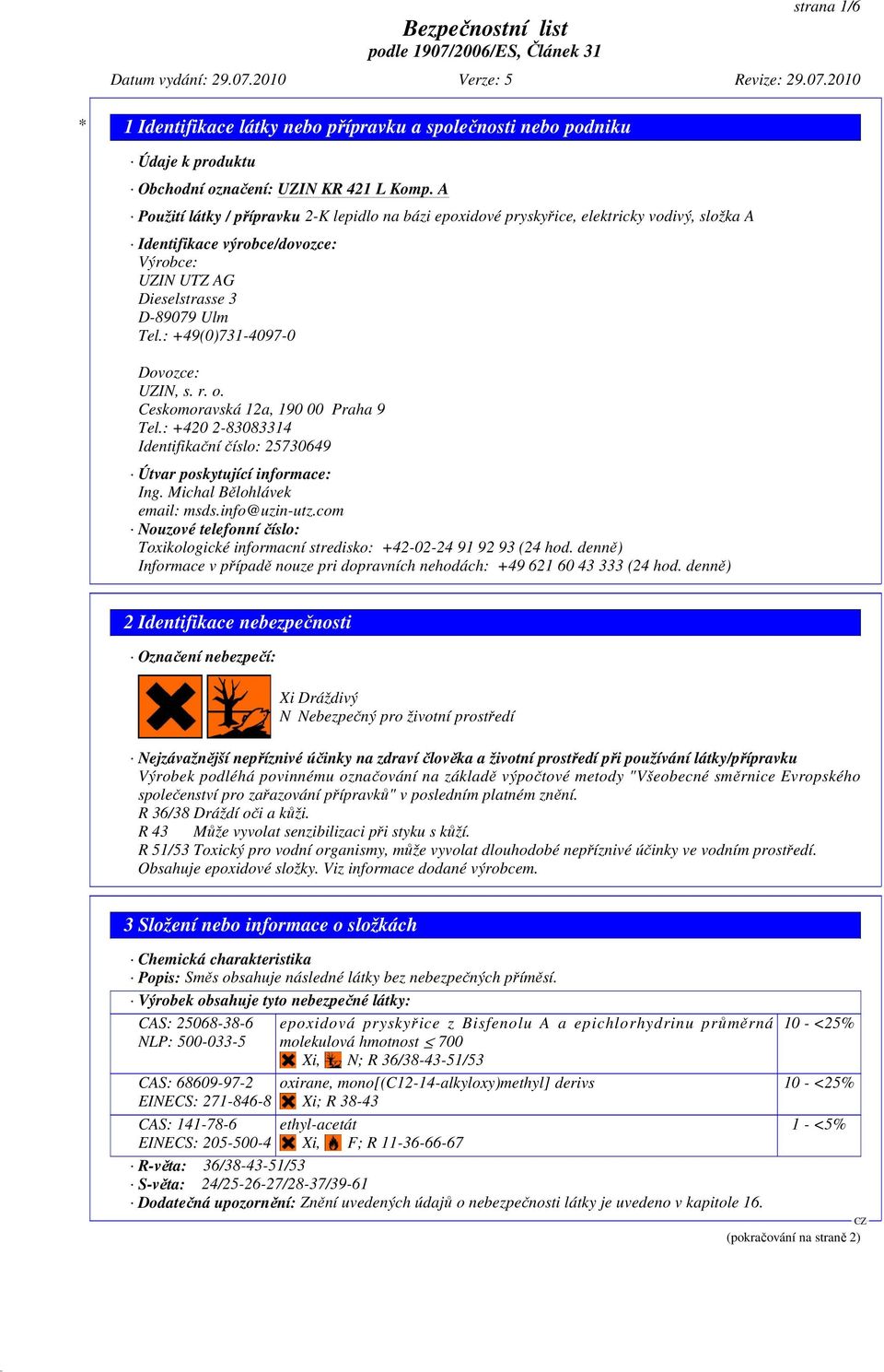 : +420 2-83083314 Identifikační číslo: 25730649 Útvar poskytující informace: Ing. Michal Bělohlávek email: msds.info@uzin-utz.