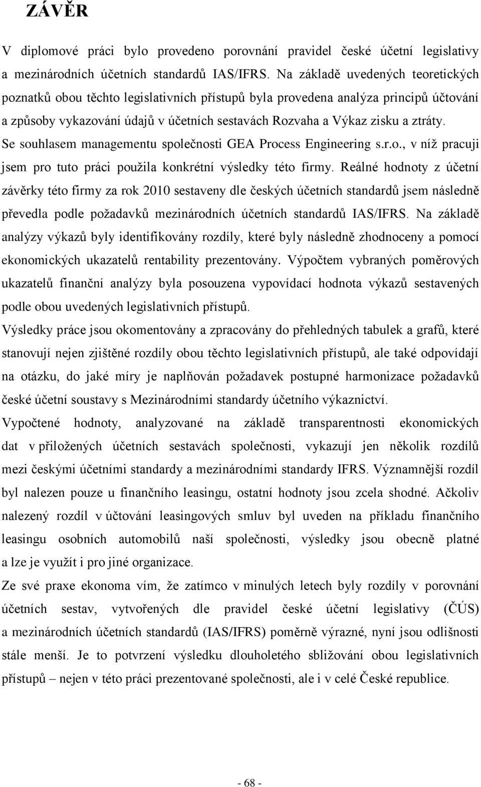 Se souhlasem managementu společnosti GEA Process Engineering s.r.o., v níţ pracuji jsem pro tuto práci pouţila konkrétní výsledky této firmy.