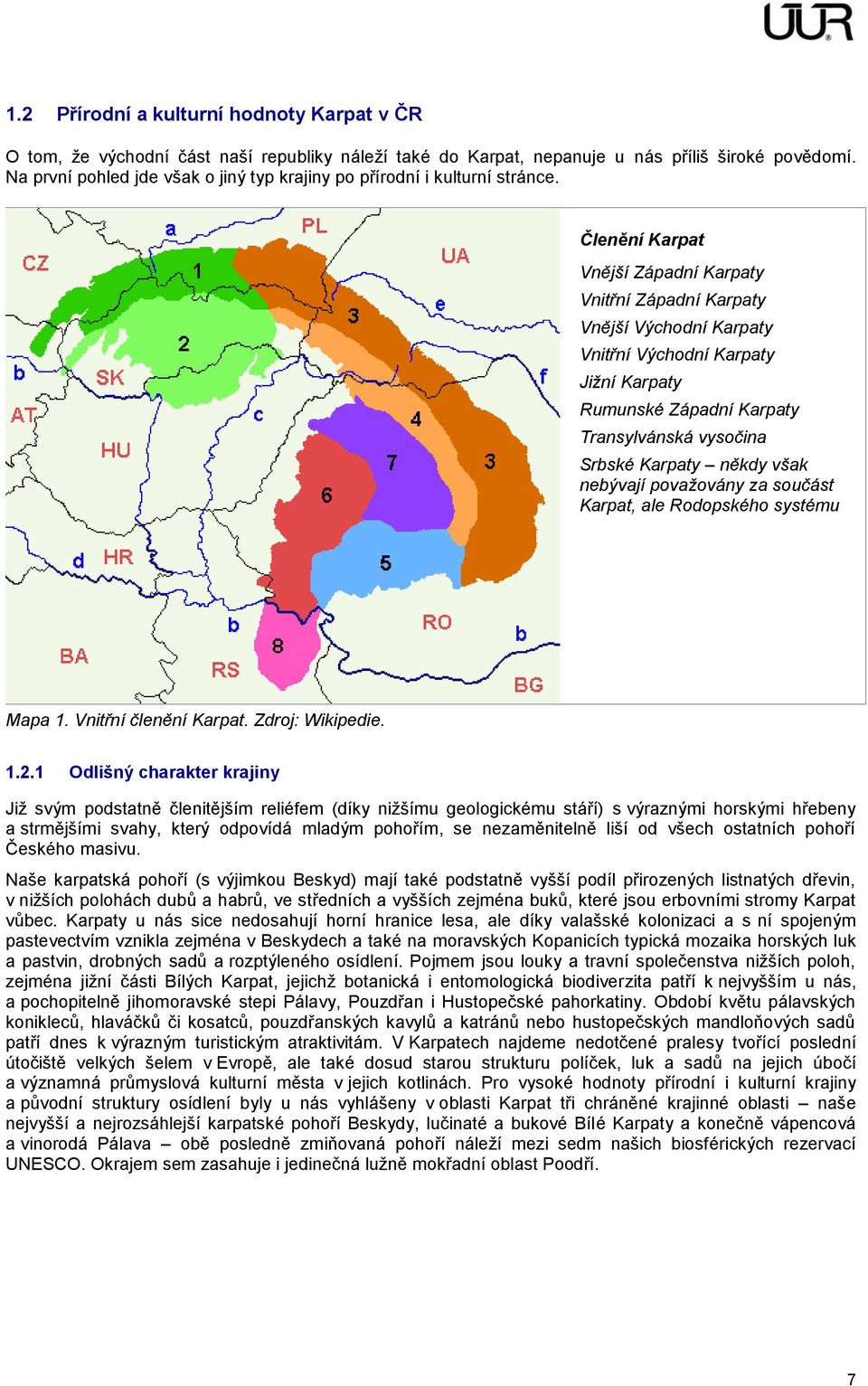 Vnitřní Východní Karpaty 5. Jižní Karpaty 6. Rumunské Západní Karpaty 7. Transylvánská vysočina 8. Srbské Karpaty někdy však nebývají považovány za součást Karpat, ale Rodopského systému Mapa 1.