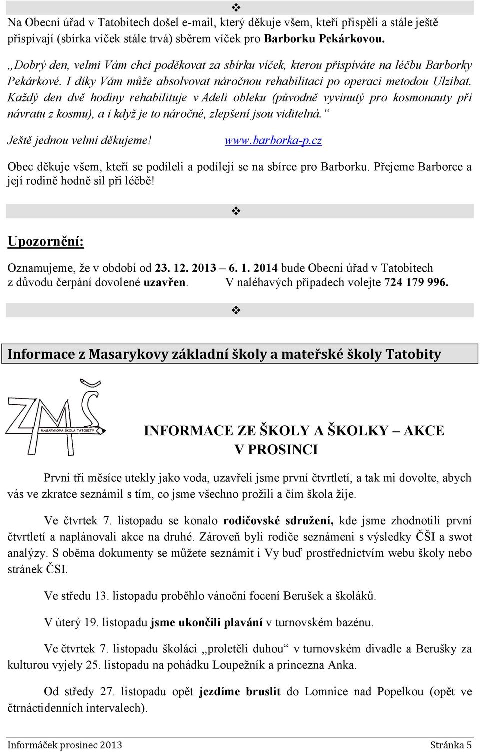 Každý den dvě hodiny rehabilituje v Adeli obleku (původně vyvinutý pro kosmonauty při návratu z kosmu), a i když je to náročné, zlepšení jsou viditelná. Ještě jednou velmi děkujeme! www.barborka-p.