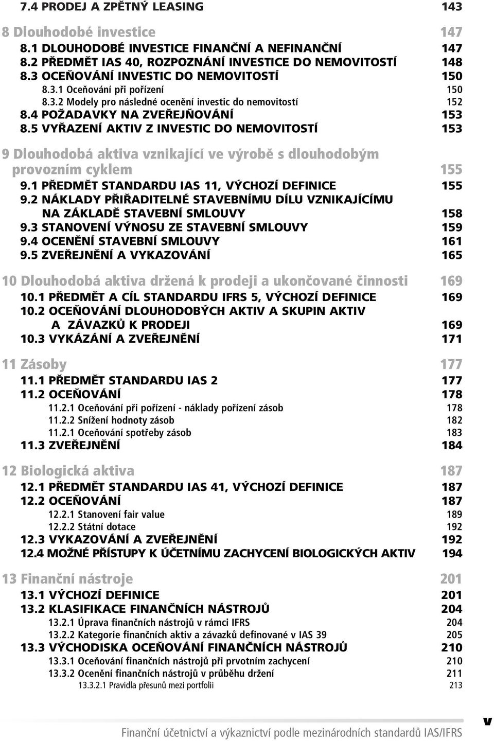 5 VYŘAZENÍ AKTIV Z INVESTIC DO NEMOVITOSTÍ 153 9 Dlouhodob aktiva vznikajìcì ve v robï s dlouhodob m provoznìm cyklem 155 9.1 PŘEDMĚT STANDARDU IAS 11, VÝCHOZÍ DEFINICE 155 9.