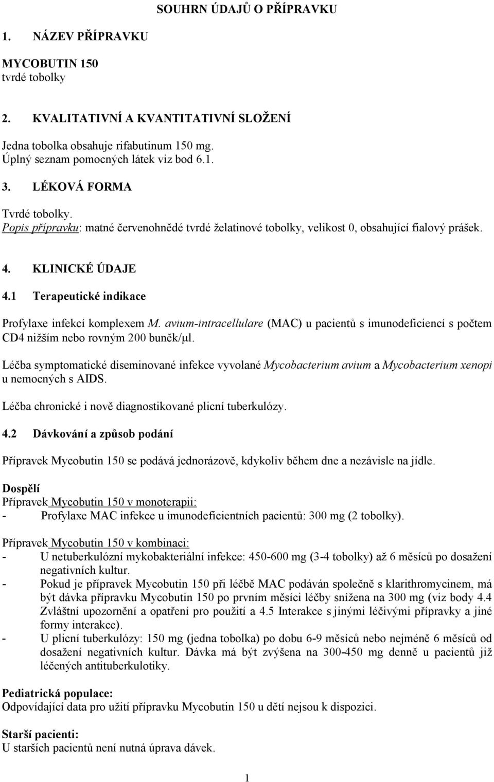 1 Terapeutické indikace Profylaxe infekcí komplexem M. avium-intracellulare (MAC) u pacientů s imunodeficiencí s počtem CD4 nižším nebo rovným 200 buněk/µl.