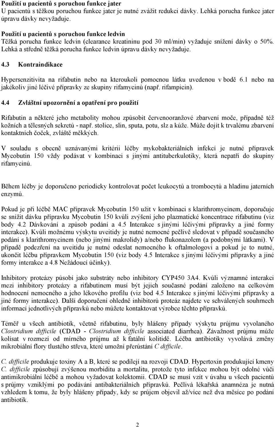 Lehká a středně těžká porucha funkce ledvin úpravu dávky nevyžaduje. 4.3 Kontraindikace Hypersenzitivita na rifabutin nebo na kteroukoli pomocnou látku uvedenou v bodě 6.